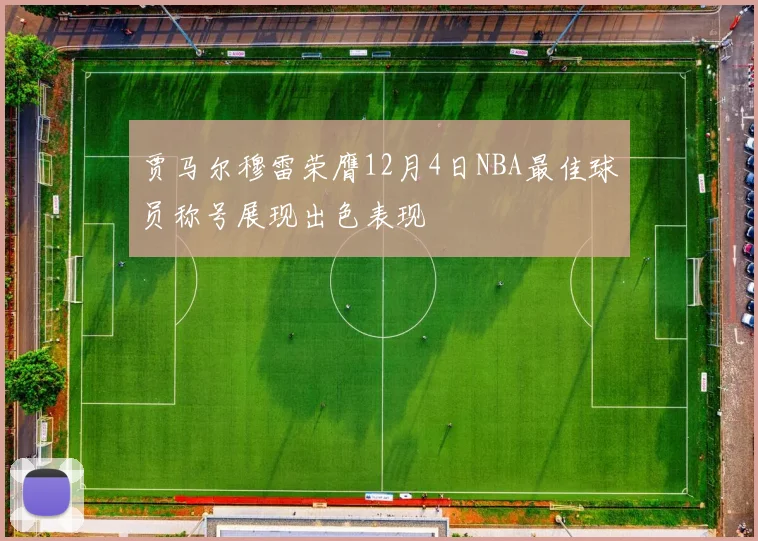 贾马尔穆雷荣膺12月4日NBA最佳球员称号展现出色表现