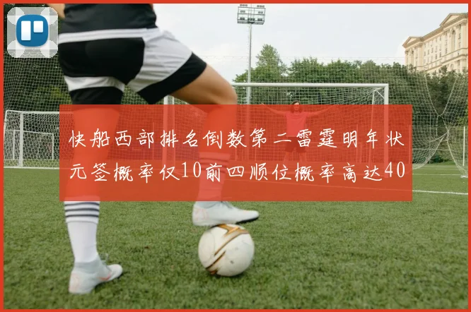 快船西部排名倒数第二雷霆明年状元签概率仅10前四顺位概率高达40